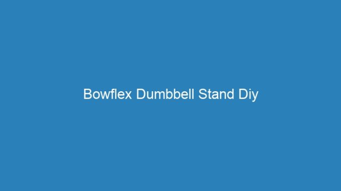 Bowflex Dumbbell Stand Diy