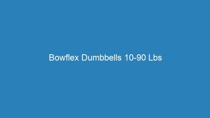 Bowflex Dumbbells 10-90 Lbs