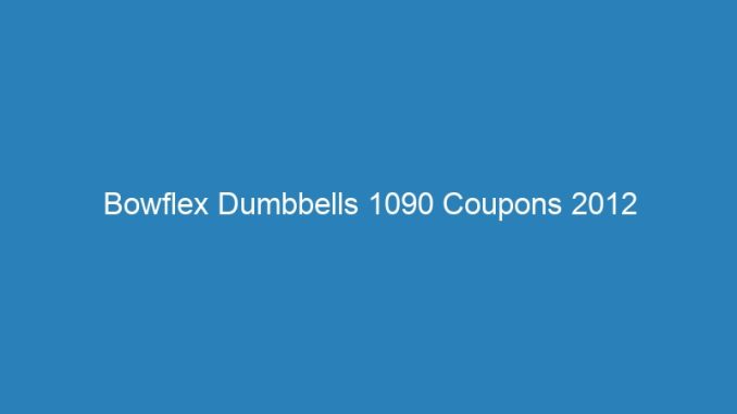 Bowflex Dumbbells 1090 Coupons 2012
