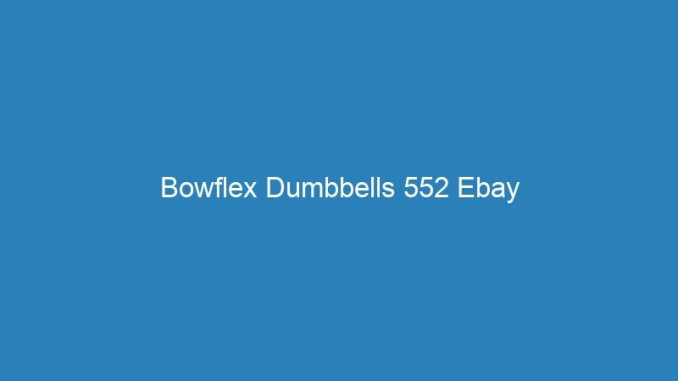 Bowflex Dumbbells 552 Ebay