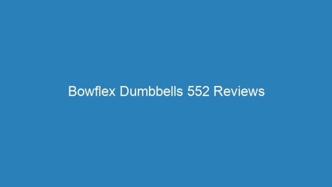 Bowflex Dumbbells 552 Reviews