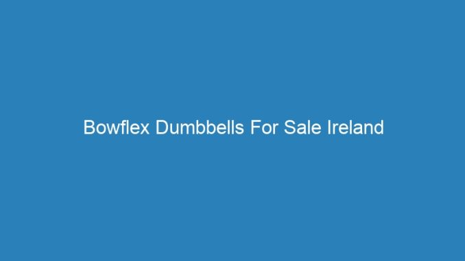 Bowflex Dumbbells For Sale Ireland