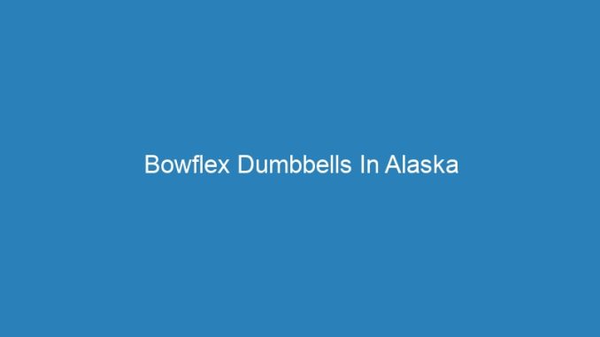 Bowflex Dumbbells In Alaska