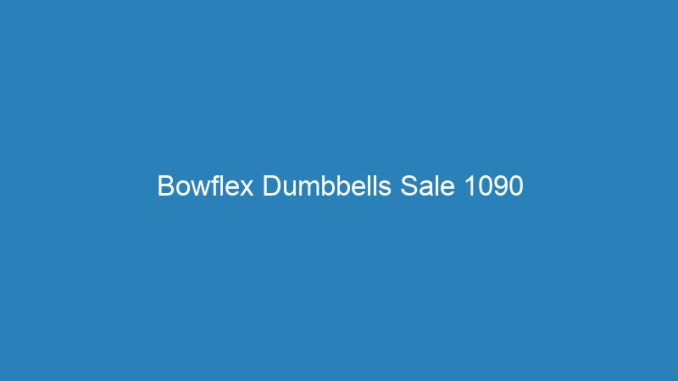 Bowflex Dumbbells Sale 1090