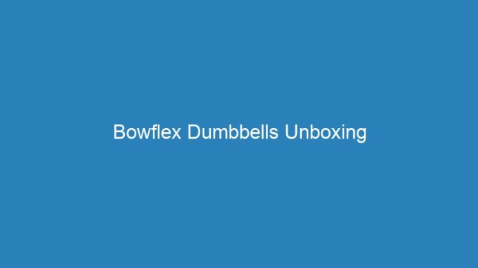 Bowflex Dumbbells Unboxing