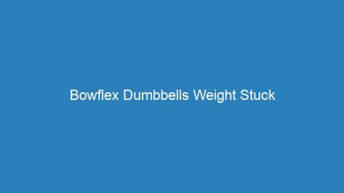 Bowflex Dumbbells Weight Stuck