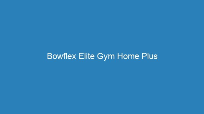 Bowflex Elite Gym Home Plus