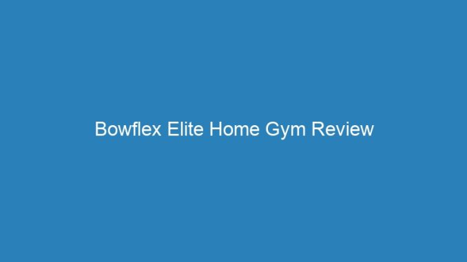 Bowflex Elite Home Gym Review