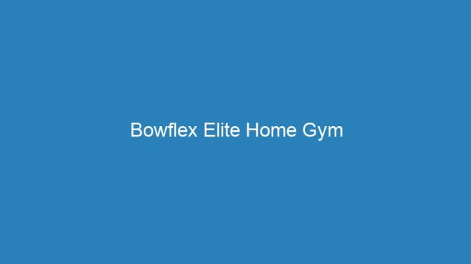 Bowflex Elite Home Gym