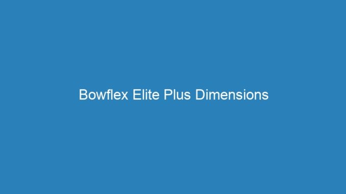 Bowflex Elite Plus Dimensions