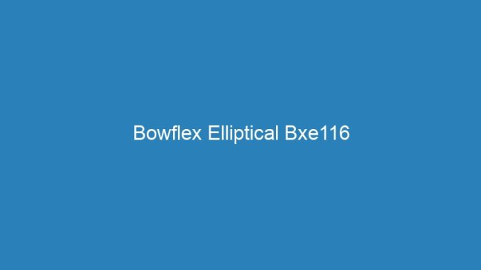 Bowflex Elliptical Bxe116