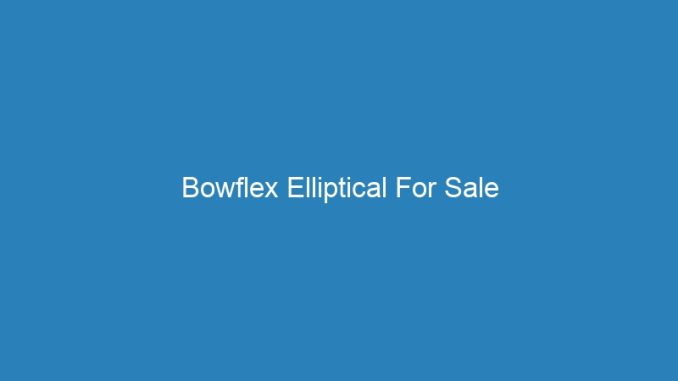 Bowflex Elliptical For Sale