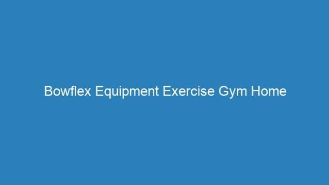Bowflex Equipment Exercise Gym Home