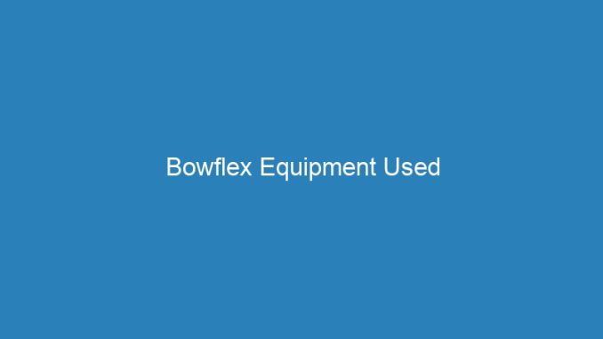 Bowflex Equipment Used
