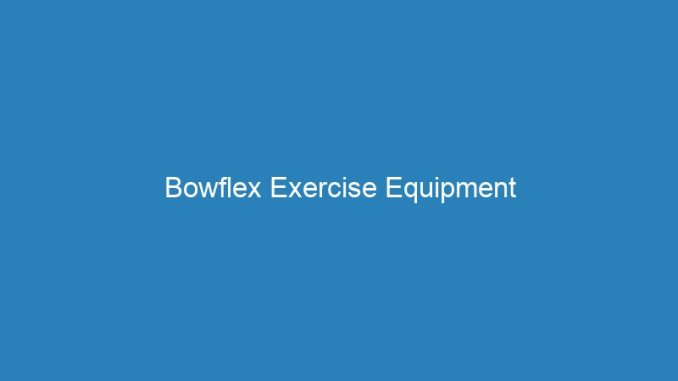 Bowflex Exercise Equipment