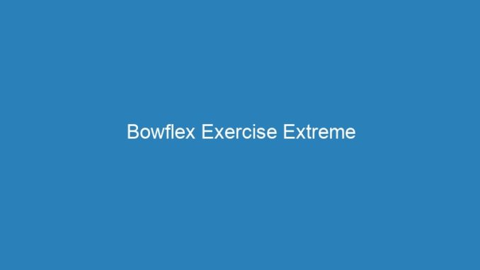 Bowflex Exercise Extreme
