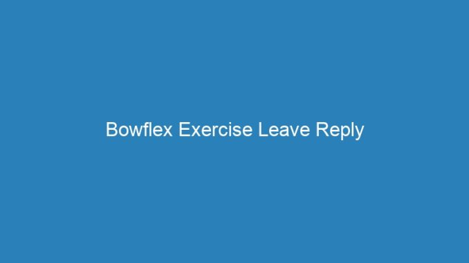 Bowflex Exercise Leave Reply