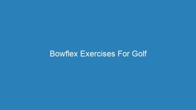 Bowflex Exercises For Golf