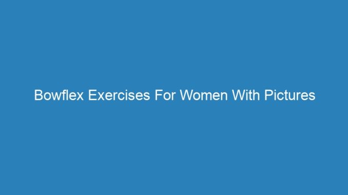 Bowflex Exercises For Women With Pictures