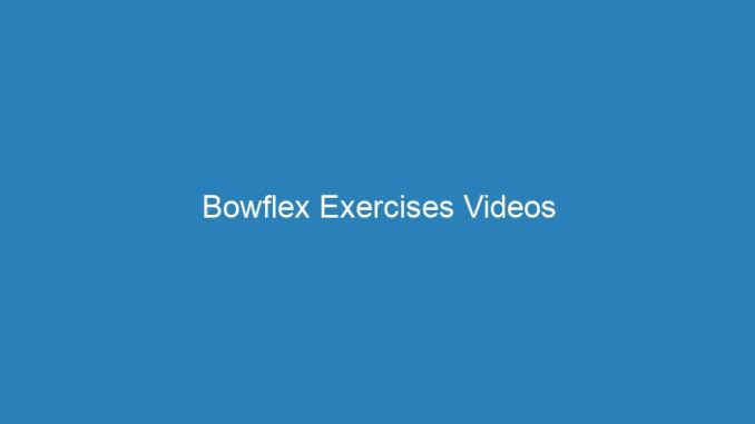 Bowflex Exercises Videos
