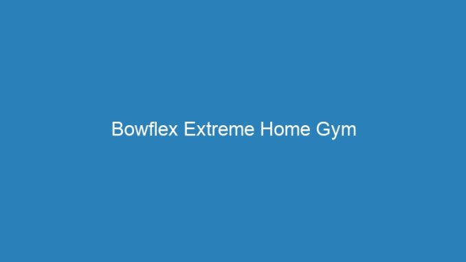 Bowflex Extreme Home Gym