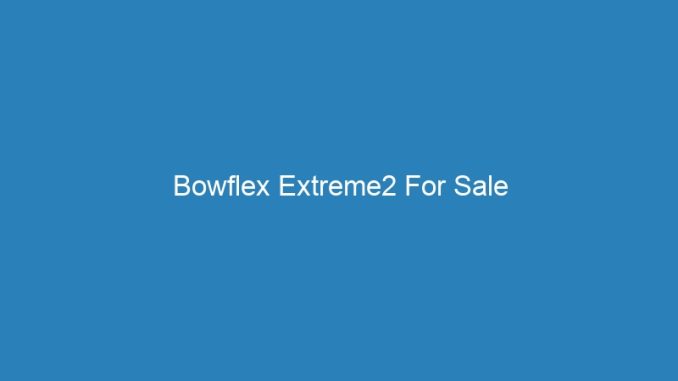 Bowflex Extreme2 For Sale