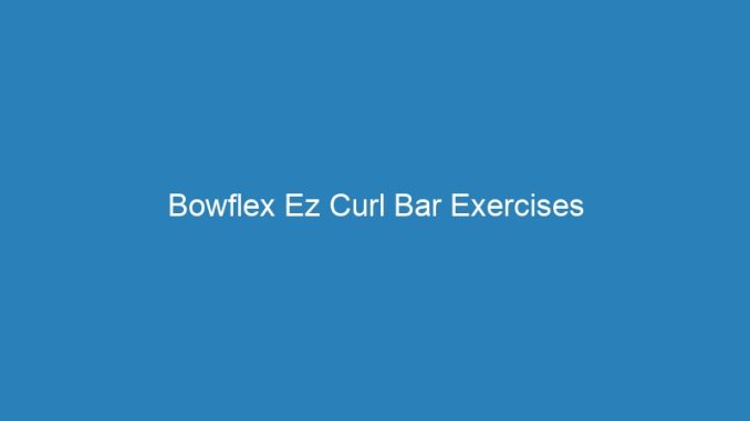 Bowflex Ez Curl Bar Exercises