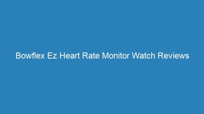 Bowflex Ez Heart Rate Monitor Watch Reviews