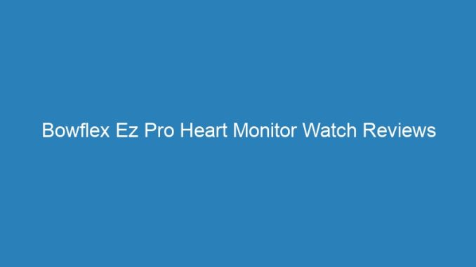 Bowflex Ez Pro Heart Monitor Watch Reviews