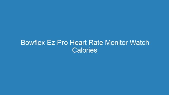 Bowflex Ez Pro Heart Rate Monitor Watch Calories Burned