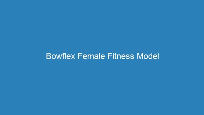 Bowflex Female Fitness Model