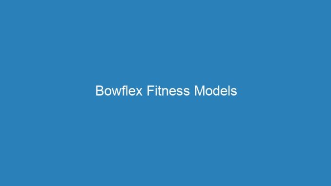 Bowflex Fitness Models
