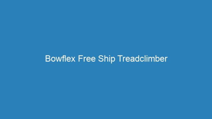 Bowflex Free Ship Treadclimber