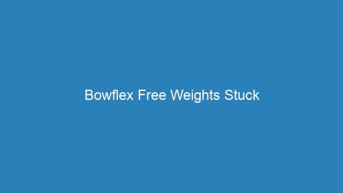 Bowflex Free Weights Stuck