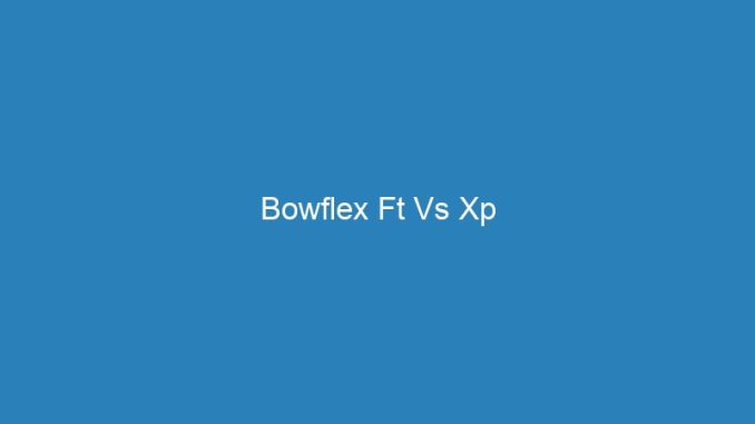 Bowflex Ft Vs Xp