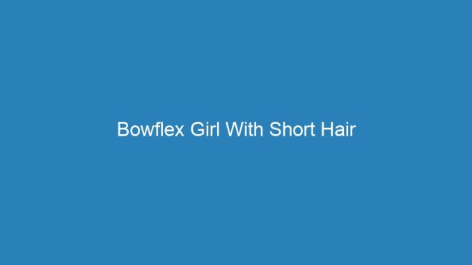 Bowflex Girl With Short Hair