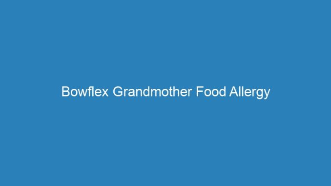Bowflex Grandmother Food Allergy