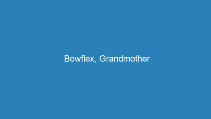 Bowflex, Grandmother