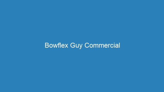 Bowflex Guy Commercial