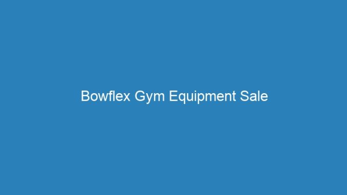 Bowflex Gym Equipment Sale