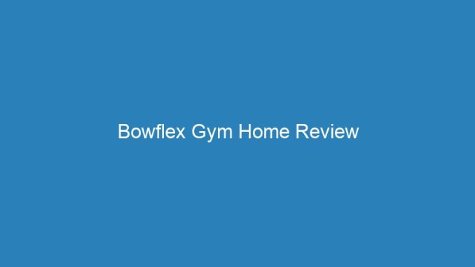 Bowflex Gym Home Review