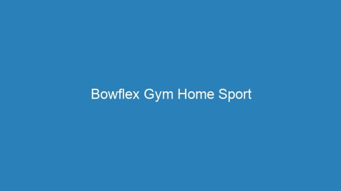 Bowflex Gym Home Sport