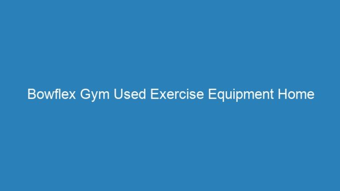 Bowflex Gym Used Exercise Equipment Home
