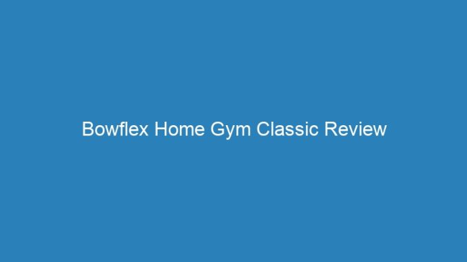 Bowflex Home Gym Classic Review