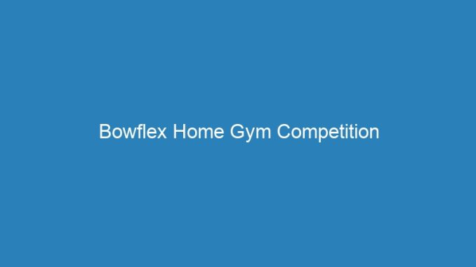 Bowflex Home Gym Competition