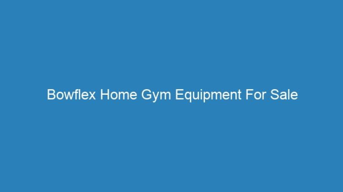 Bowflex Home Gym Equipment For Sale