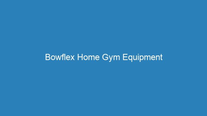 Bowflex Home Gym Equipment