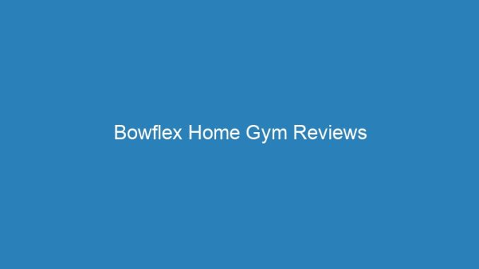 Bowflex Home Gym Reviews