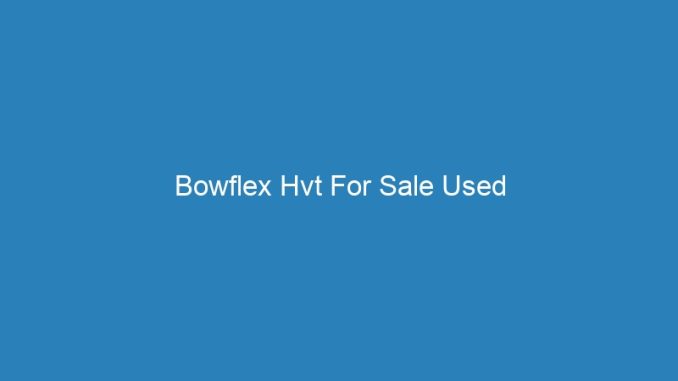 Bowflex Hvt For Sale Used