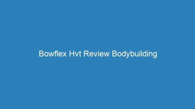 Bowflex Hvt Review Bodybuilding